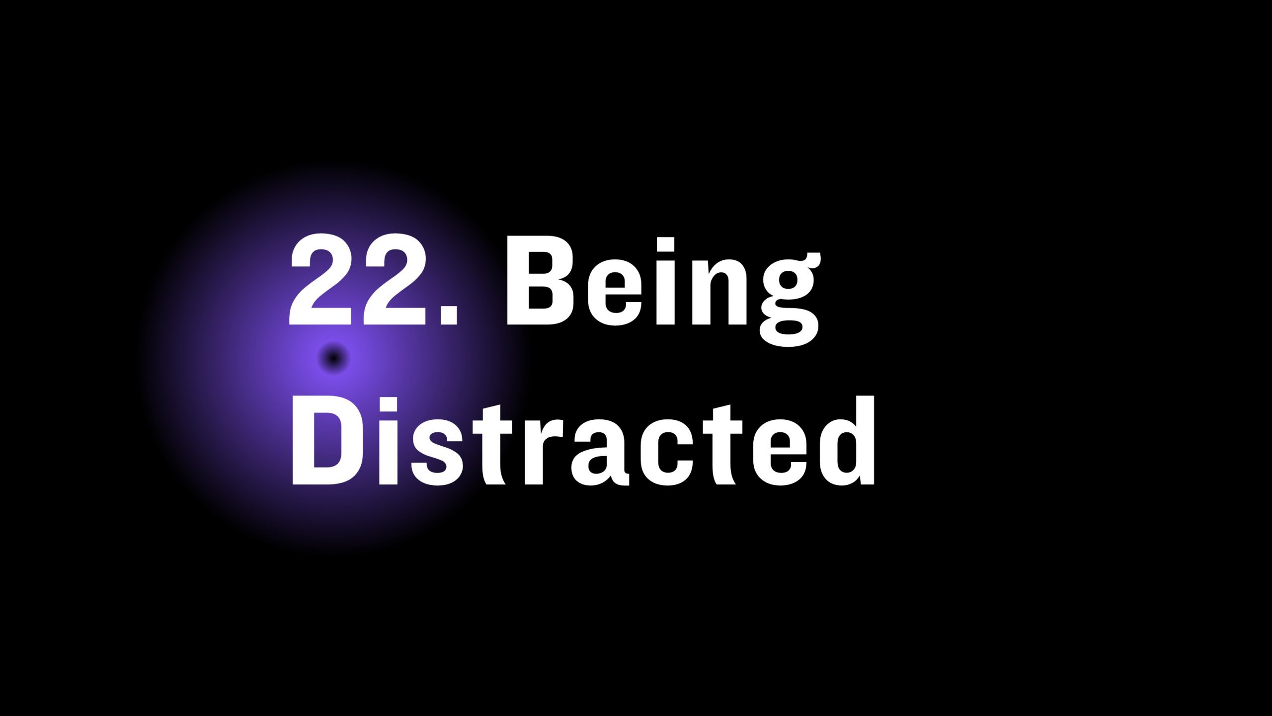 Being distracted