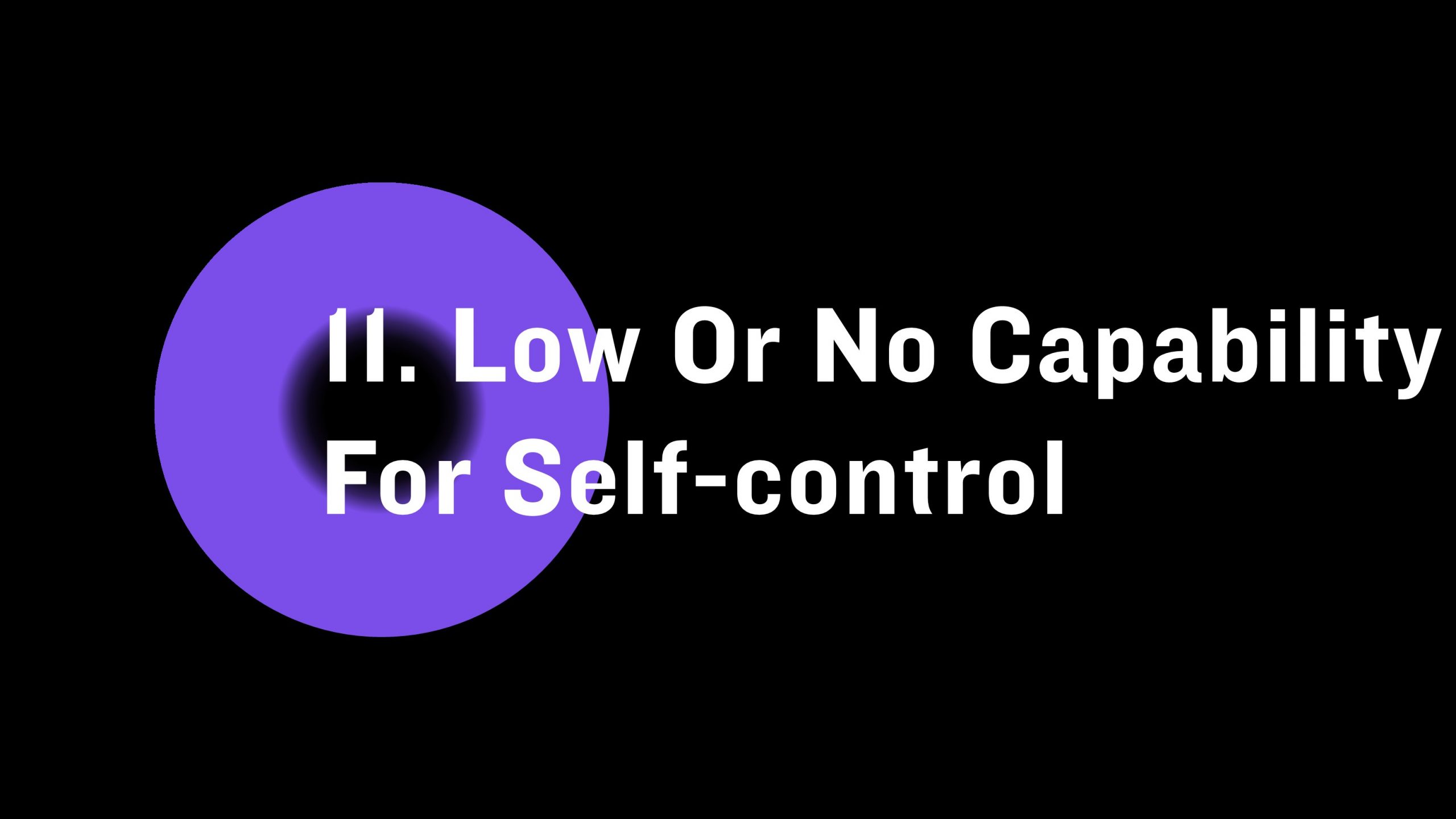 Low or no capability for self-control